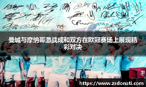 曼城与摩纳哥激战成和双方在欧冠赛场上展现精彩对决