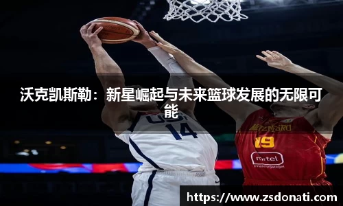 沃克凯斯勒：新星崛起与未来篮球发展的无限可能